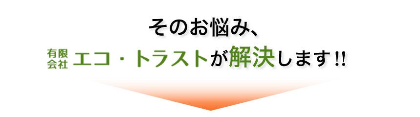 そのお悩み、有限会社　エコトラストが解決します！