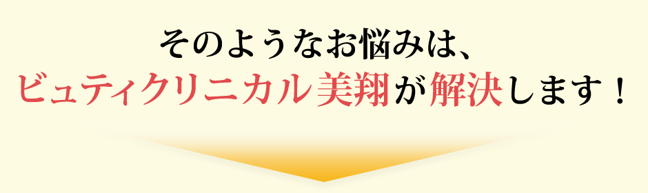 そのお悩み、【ビュティクリニカル美翔】が解決します！