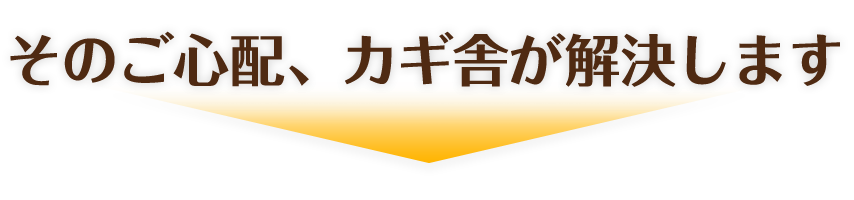 そのご心配、カギ舎が解決します！