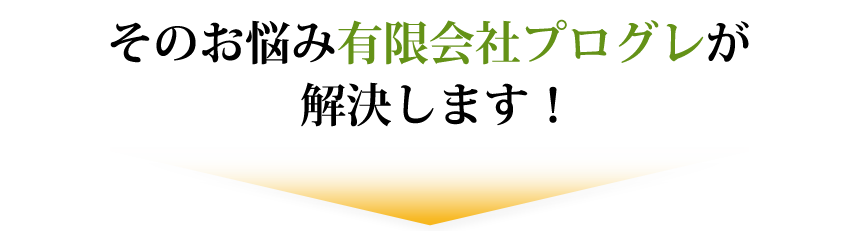 そのお悩み有限会社プログレが解決します！